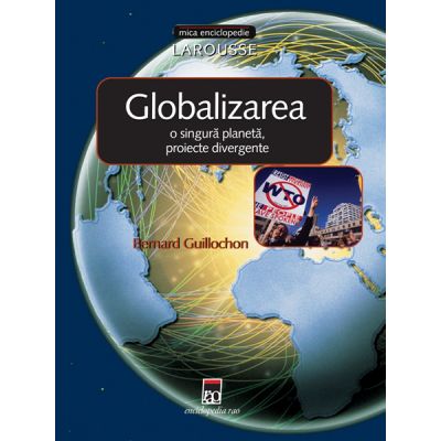 Globalizarea. O singura planeta, proiecte divergente. Larousse - Bernard Guillochon