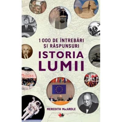 1000 de intrebari si raspunsuri. Istoria lumii - Meredith MacArdle (Editie ilustrata)