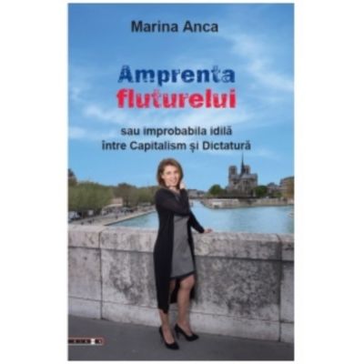 Amprenta fluturelui sau improbabila idila intre Capitalism si Dictatura - Marina Anca