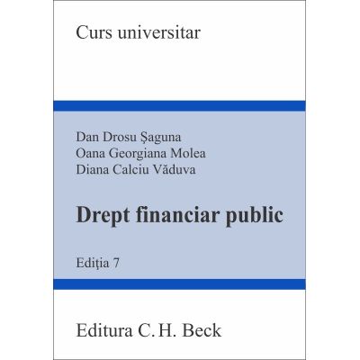 Drept financiar public. Ed. 7 - Diana Calciu Vaduva, Oana Georgiana Molea, Dan Drosu Saguna
