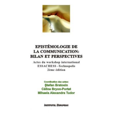 Epistemologie de la communication: bilan et perspectives - Stefan Bratosin, Celine Bryon-Portet, Mihaela Alexandra Tudor