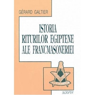 Istoria riturilor egiptene ale francmasoneriei - Gerard Galtier