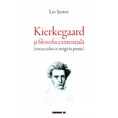 Kierkegaard si filosofia existentiala (vocea celui ce striga in pustie) - Lev Sestov