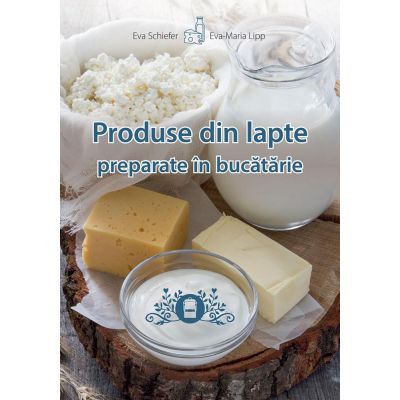 Produse din lapte preparate in bucatarie - Eva Schiefer