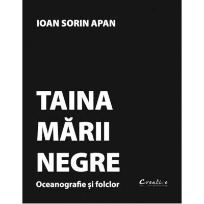 Taina Marii Negre. Oceanografie si folclor - Ioan Sorin Apan