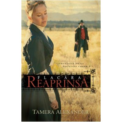 Flacara Reaprinsa. SERIA Cronicile de la Fountain Creek - Tamera Alexander