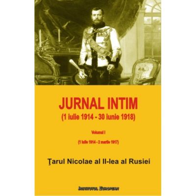 Jurnal intim (1 iulie 1914 - 30 iunie 1918). Volumul I (1 iulie 1914 - 2 martie 1917) - Tarul Nicolae al II-lea al Rusiei