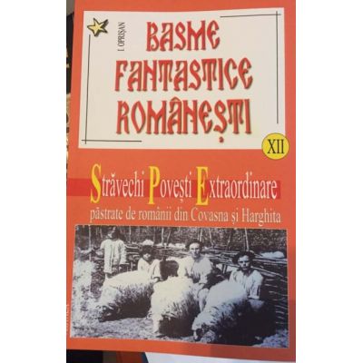 Basme Fantastice Romanesti vol. 12. Stravechi povesti extrordinare pastrate de romanii din Harghita - Ionel Oprisan