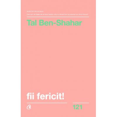 Fii fericit! Descopera tot ce trebuie sa stii pentru a avea o viata fericita - Tal Ben-Shahar