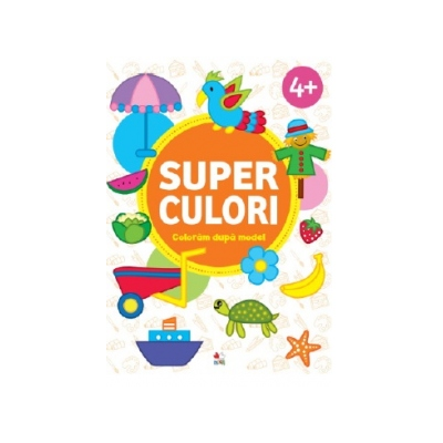SUPER CULORI - Coloram dupa model 4+ - Volumul 2