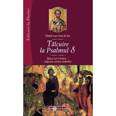 Talcuire la Psalmul 8. Slava lui Hristos – raspuns contra iudeilor - Sfantul Ioan Gura de Aur