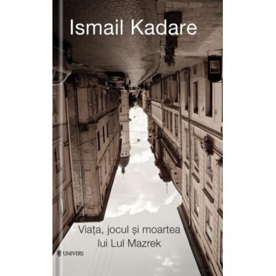 Viata, jocul si moartea lui Lul Mazrek - Ismail Kadare