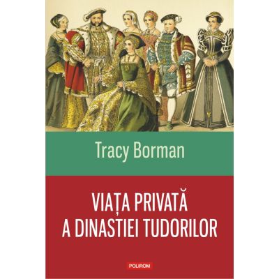 Viata privata a dinastiei Tudorilor - Tracy Borman