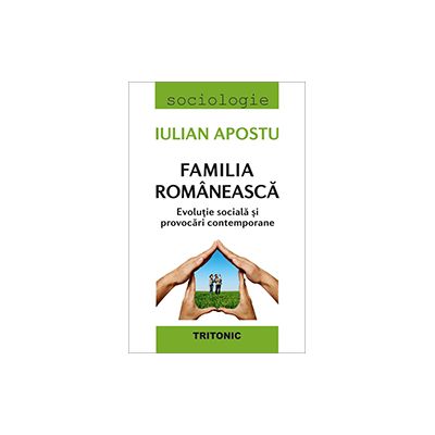 Familia romaneasca. Evolutie sociala si provocari contemporare - Iulian Apostu