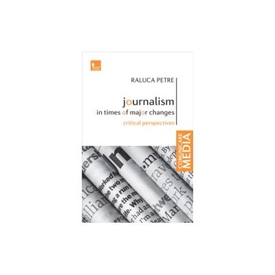Journalism in times of major changes. Critical perspectives - Raluca Petre