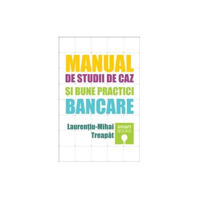 Manual de studii de caz si bune practici bancare - Laurentiu-Mihai Treapat