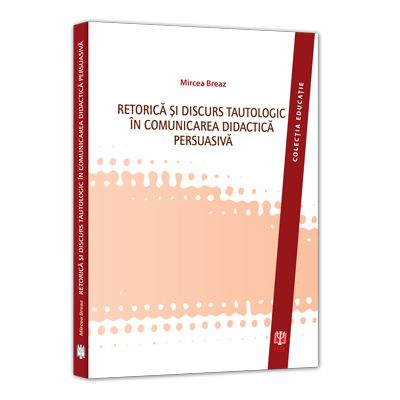 Retorica si discurs tautologic in comunicarea didactica persuasiva - Mircea Breaz