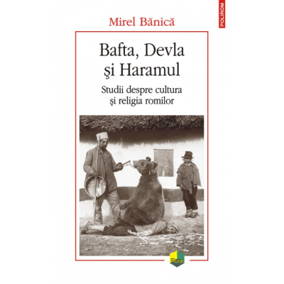 Bafta, Devla si Haramul. Studii despre cultura si religia romilor - Mirel Banica