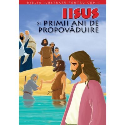 Biblia ilustrata pentru copii 8. Iisus si primii ani de propovaduire
