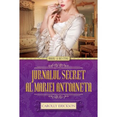 Jurnalul secret al Mariei Antoaneta - Carolly Erickson