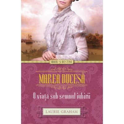 Marea Ducesa. O viata sub semnul iubirii - Laurie Graham