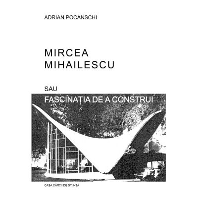 Mircea Mihailescu sau fascinatia de a construi - Adrian Pochanschi