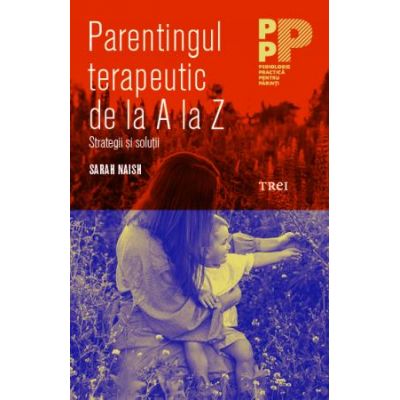 Parentingul terapeutic de la A la Z. Strategii si solutii - Sarah Naish