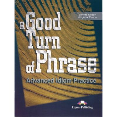 A Good Turn of Phrase Advanced Idiom Practice - Virginia Evans, James Milton