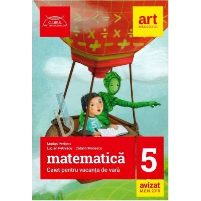 Matematica caiet pentru vacanta de vara clasa a 5-a. Clubul matematicienilor (Editia 2019) Matematica caiet pentru vacanta de vara clasa a 5-a. Clubul matematicienilor (Editia 2019)