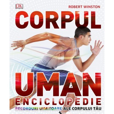 Corpul Uman. Enciclopedie. Recorduri uimitoare ale corpului tau - Robert Winston