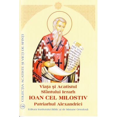 Viata si Acatistul Sfantului Ierarh Ioan cel Milostiv Patriarhul Alexandriei