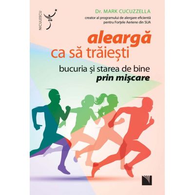 Alearga ca sa traiesti. Bucuria si starea de bine prin miscare - Dr. Mark Cucuzzella Alearga ca sa traiesti. Bucuria si starea de bine prin miscare - Dr. Mark Cucuzzella