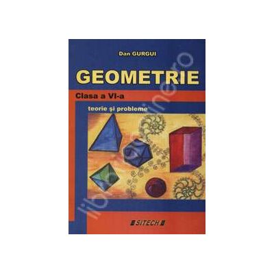 Geometrie, clasa a VI-a: teorie si probleme - Dan Gurgui