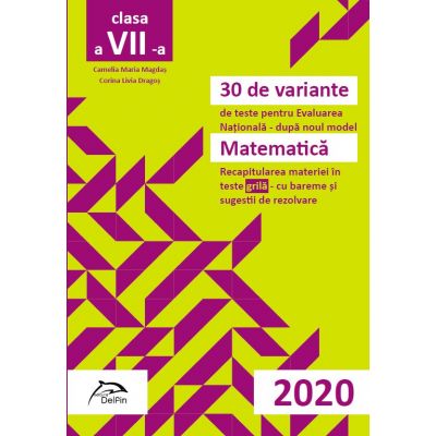 30 de variante de teste pentru Evaluarea Nationala 2020 - Matematica - Recapitularea materiei in TESTE GRILA- cu bareme si sugestii de rezolvare
Conform cu noua programa scolara