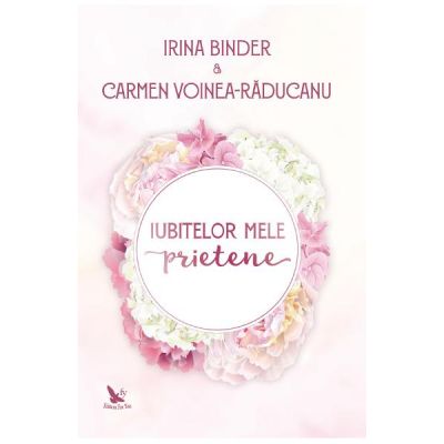 Iubitelor mele prietene - Irina Binder, Carmen Voinea-Raducanu