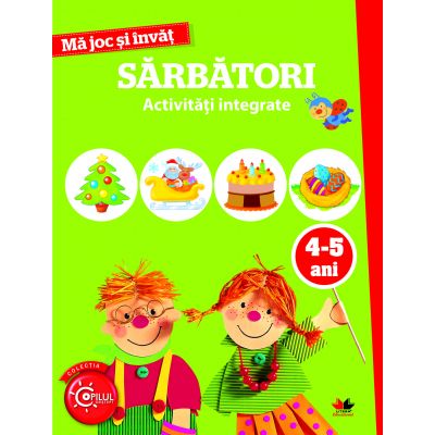 Ma joc si invat. Sarbatori. Activitati integrate. 4-5 ani