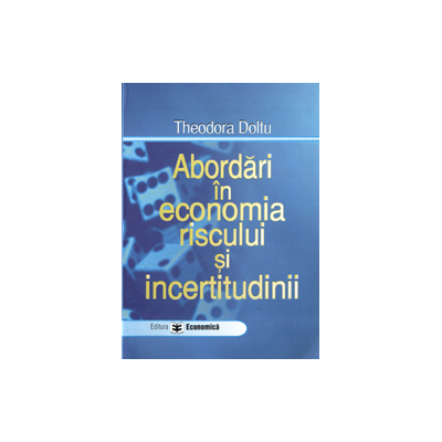 Abordari in economia riscului si incertitudinii - Theodora Doltu