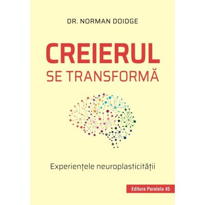 Creierul se transforma. Experientele neuroplasticitatii - Norman Doidge Creierul se transforma. Experientele neuroplasticitatii - Norman Doidge