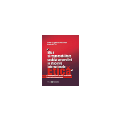 Etica si responsabilitate sociala corporativa in afacerile internationale - Radu Filip, Irina Eugenia Iamandi