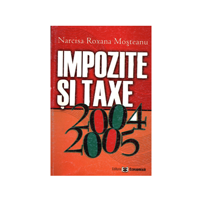 Impozite si taxe 2004-2005 - Narcisa Roxana Mosteanu