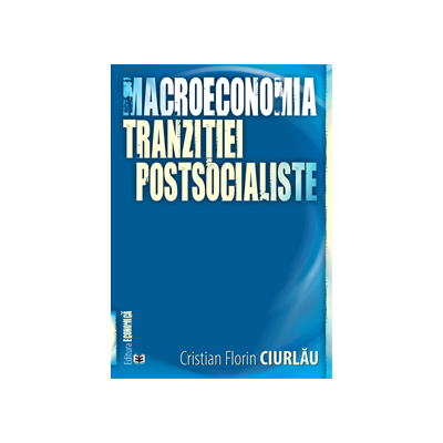 Macroeconomia tranzițtei postsocialiste - Cristian Florin Ciurlau
