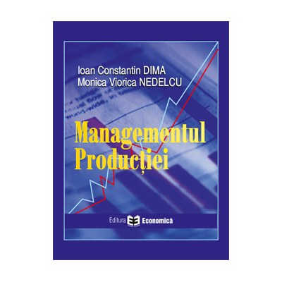 Managementul productiei - Ioan Constantin Dima, Monica Viorica Nedelcu