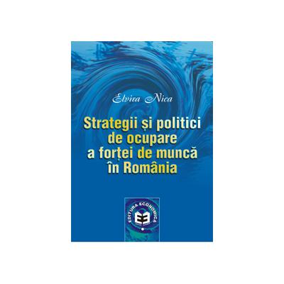 Strategii si politici de ocupare a fortei de munca in Romania - Elvira Nica