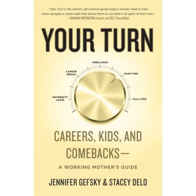 Your Turn: Careers, Kids, and Comebacks--A Working Mother's Guide - Jennifer Gefsky, Stacey Delo