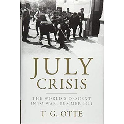 July Crisis: The World's Descent into War, Summer 1914 - T. G. Otte