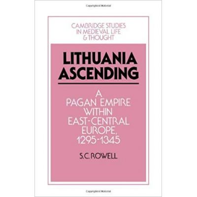 Lithuania Ascending: A Pagan Empire within East-Central Europe, 1295–1345 - S. C. Rowell
