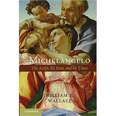 Michelangelo: The Artist, the Man and his Times - William E. Wallace