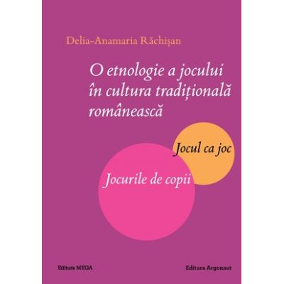 O etnologie a jocului in cultura taditionala romaneasca - Delia-Anamaria Rachisan