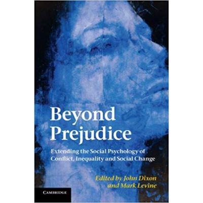 Beyond Prejudice: Extending the Social Psychology of Conflict, Inequality and Social Change - John Dixon, Mark Levine
