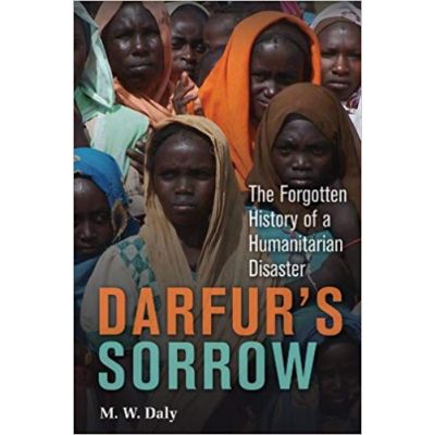 Darfur's Sorrow: The Forgotten History of a Humanitarian Disaster - M. W. Daly